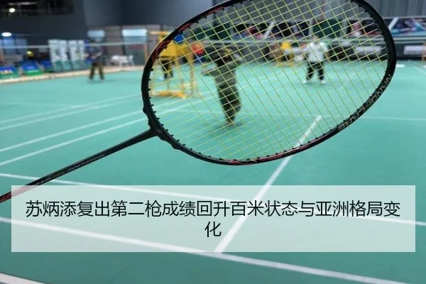 苏炳添复出第二枪成绩回升百米状态与亚洲格局变化